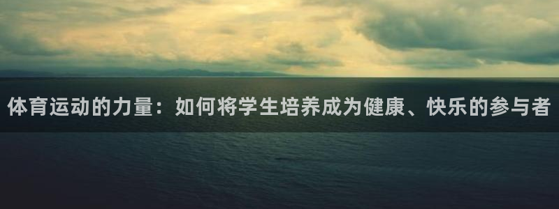 雷鸟体育nba直播：体育运动的力量：如何将学生培养成为健康、快乐的参与者