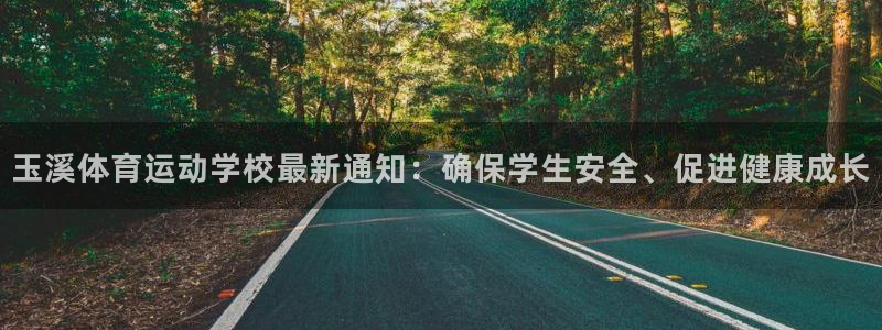 雷鸟体育APP下：玉溪体育运动学校最新通知：确保学生安全、促进健康成长