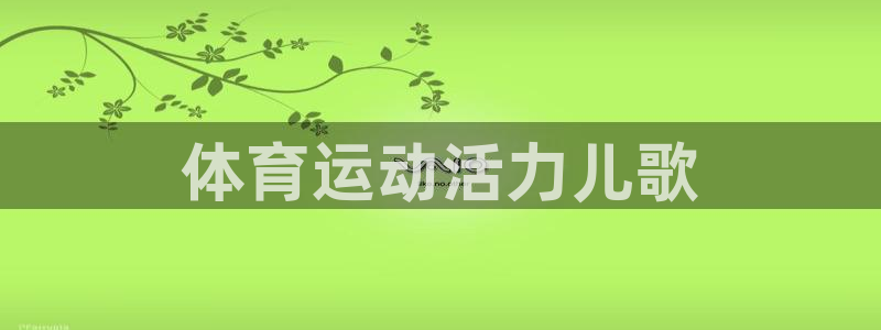 雷鸟体育官网入口：体育运动活力儿歌