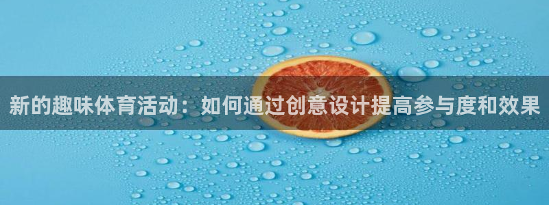 雷鸟体育ios官网入口：新的趣味体育活动：如何通过创意设计提高参与度和效果